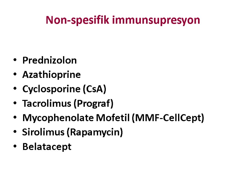 Non-spesifik immunsupresyon Prednizolon Azathioprine Cyclosporine (CsA) Tacrolimus (Prograf) Mycophenolate Mofetil (MMF-CellCept) Sirolimus (Rapamycin) Belatacept